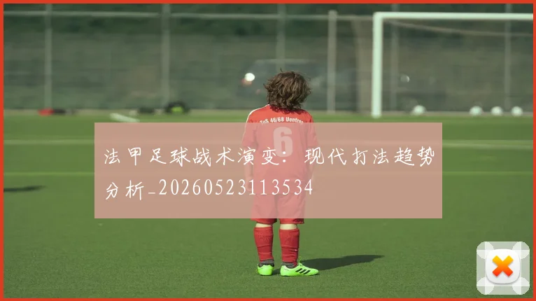 法甲足球战术演变：现代打法趋势分析_20260523113534