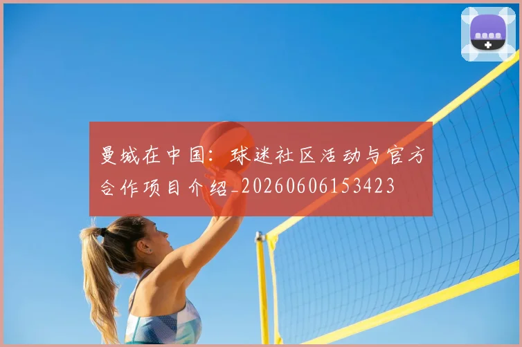 曼城在中国：球迷社区活动与官方合作项目介绍_20260606153423